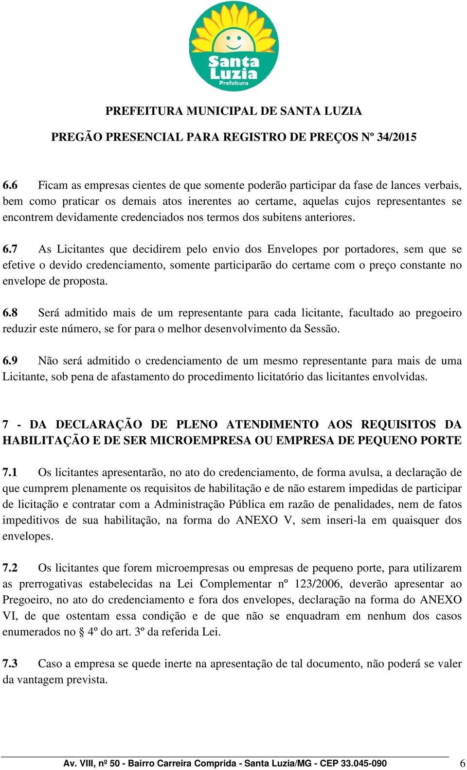 7 As Licitantes que decidirem pelo envio dos Envelopes por portadores, sem que se efetive o devido credenciamento, somente participarão do certame com o preço constante no envelope de proposta. 6.