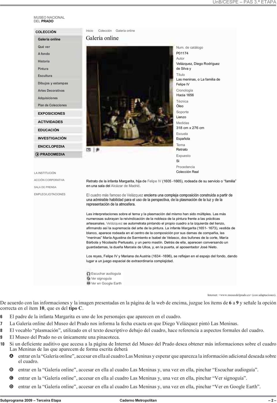 El padre de la infanta Margarita es uno de los personajes que aparecen en el cuadro. La Galería online del Museo del Prado nos informa la fecha exacta en que Diego Velázquez pintó Las Meninas.