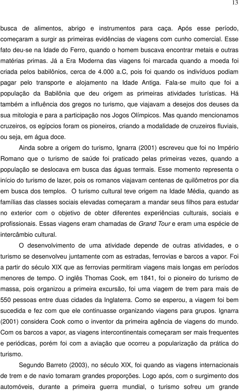 000 a.c, pois foi quando os indivíduos podiam pagar pelo transporte e alojamento na Idade Antiga. Fala-se muito que foi a população da Babilônia que deu origem as primeiras atividades turísticas.