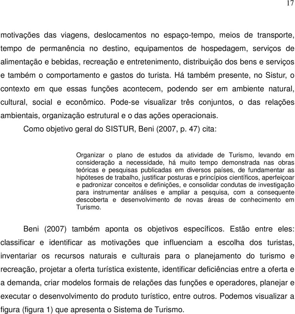 Há também presente, no Sistur, o contexto em que essas funções acontecem, podendo ser em ambiente natural, cultural, social e econômico.