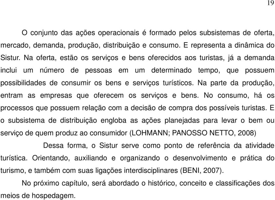 Na parte da produção, entram as empresas que oferecem os serviços e bens. No consumo, há os processos que possuem relação com a decisão de compra dos possíveis turistas.