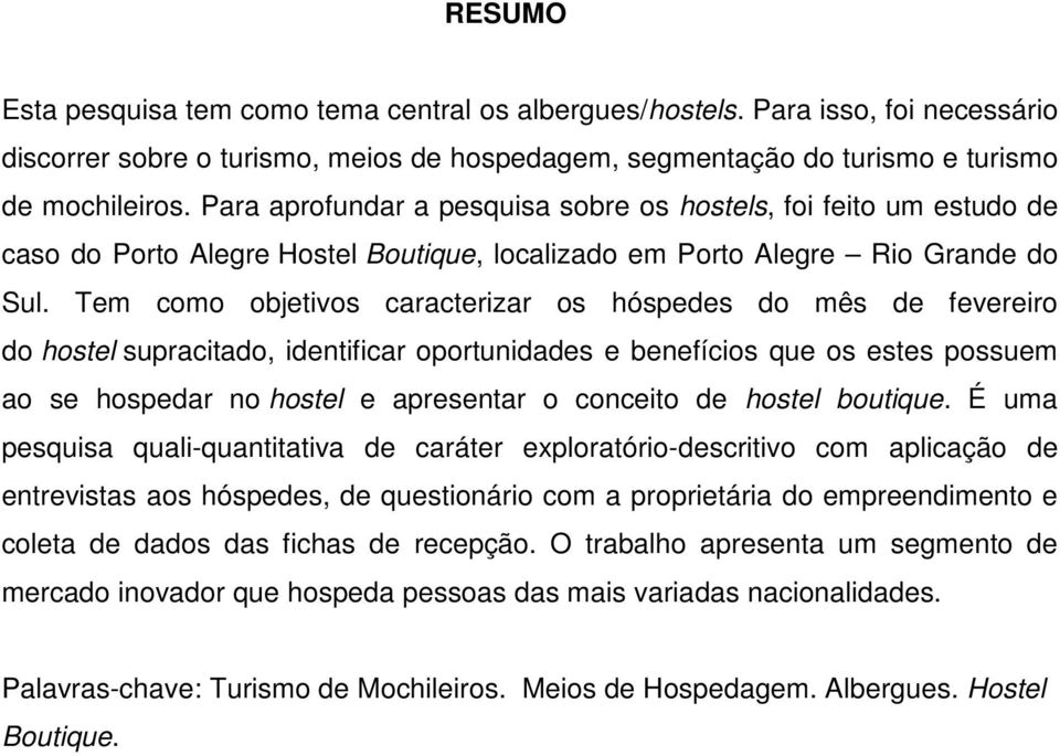 Tem como objetivos caracterizar os hóspedes do mês de fevereiro do hostel supracitado, identificar oportunidades e benefícios que os estes possuem ao se hospedar no hostel e apresentar o conceito de