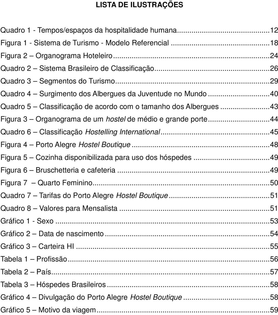 .. 40 Quadro 5 Classificação de acordo com o tamanho dos Albergues... 43 Figura 3 Organograma de um hostel de médio e grande porte... 44 Quadro 6 Classificação Hostelling International.