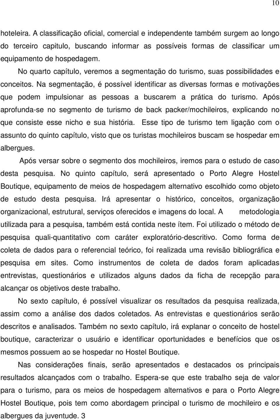 Na segmentação, é possível identificar as diversas formas e motivações que podem impulsionar as pessoas a buscarem a prática do turismo.