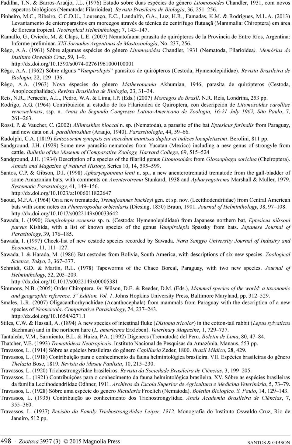 , Luz, H.R., Famadas, K.M. & Rodrigues, M.L.A. (2013) Levantamento de enteroparasitos em morcegos através de técnica de centrífugo flutuaçã (Mammalia: Chiroptera) em área de floresta tropical.