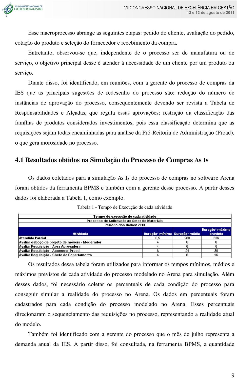 Diante disso, foi identificado, em reuniões, com a gerente do processo de compras da IES que as principais sugestões de redesenho do processo são: redução do número de instâncias de aprovação do