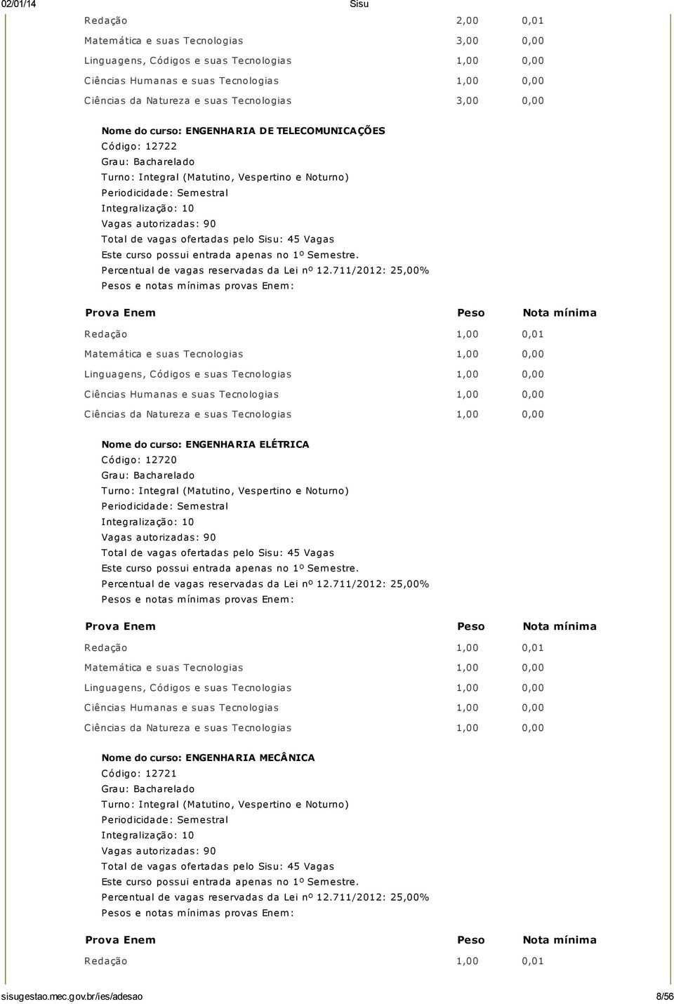 ENGENHARIA ELÉTRICA Código: 12720 Vagas autorizadas: 90 Total de vagas ofertadas pelo Sisu: 45 Vagas Nome do curso: