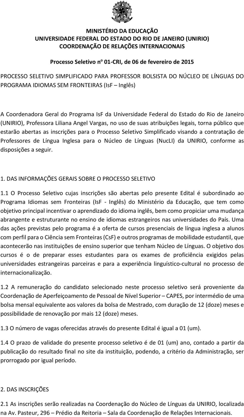 para o Processo Seletivo Simplificado visando a contratação de Professores de Língua Inglesa para o Núcleo de Línguas (NucLI) da UNIRIO, conforme as disposições a seguir. 1.