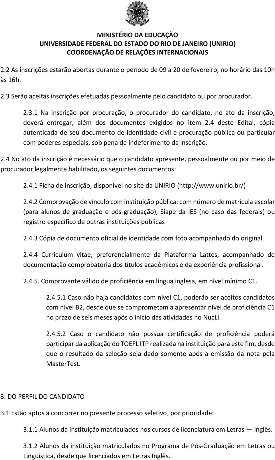 1 Na inscrição por procuração, o procurador do candidato, no ato da inscrição, deverá entregar, além dos documentos exigidos no item 2.