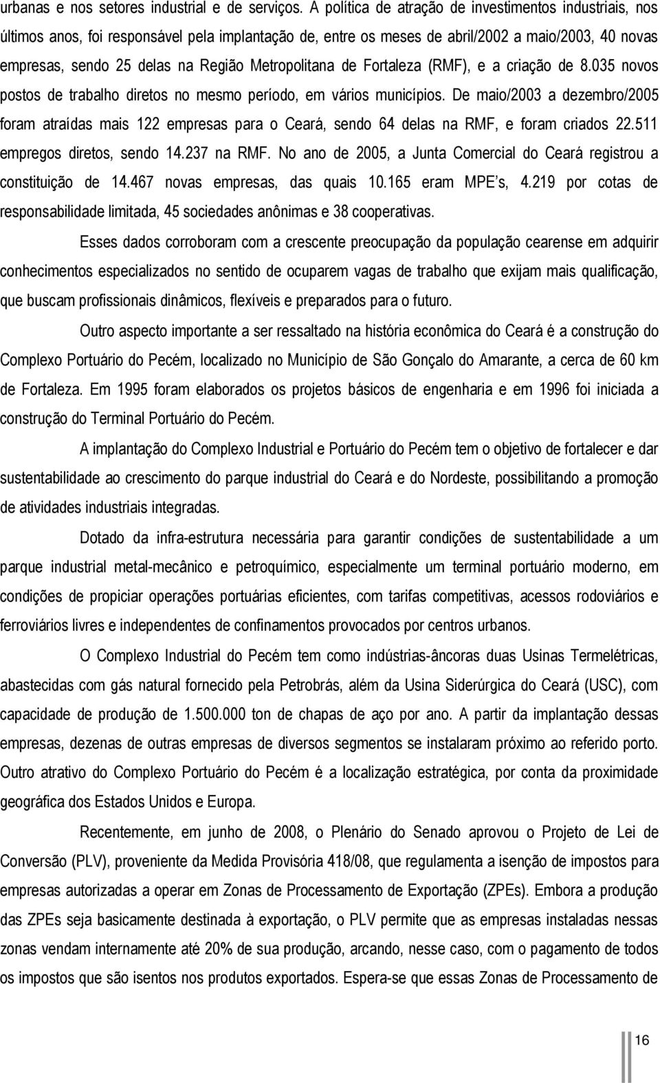 Metropolitana de Fortaleza (RMF), e a criação de 8.035 novos postos de trabalho diretos no mesmo período, em vários municípios.