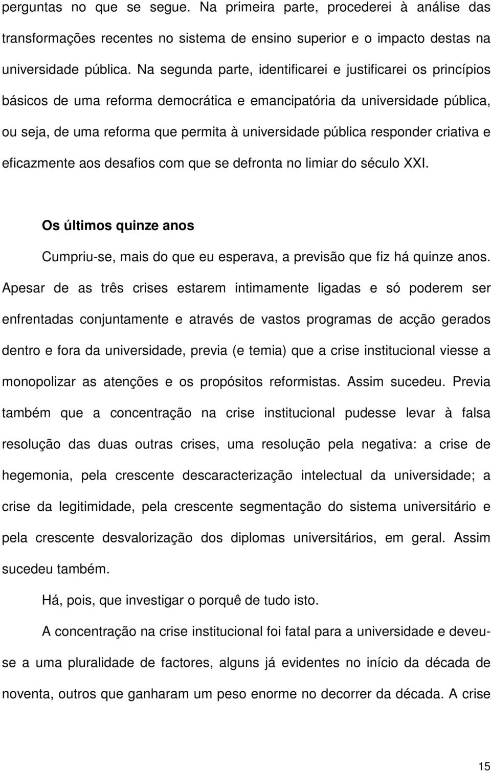 responder criativa e eficazmente aos desafios com que se defronta no limiar do século XXI. Os últimos quinze anos Cumpriu-se, mais do que eu esperava, a previsão que fiz há quinze anos.