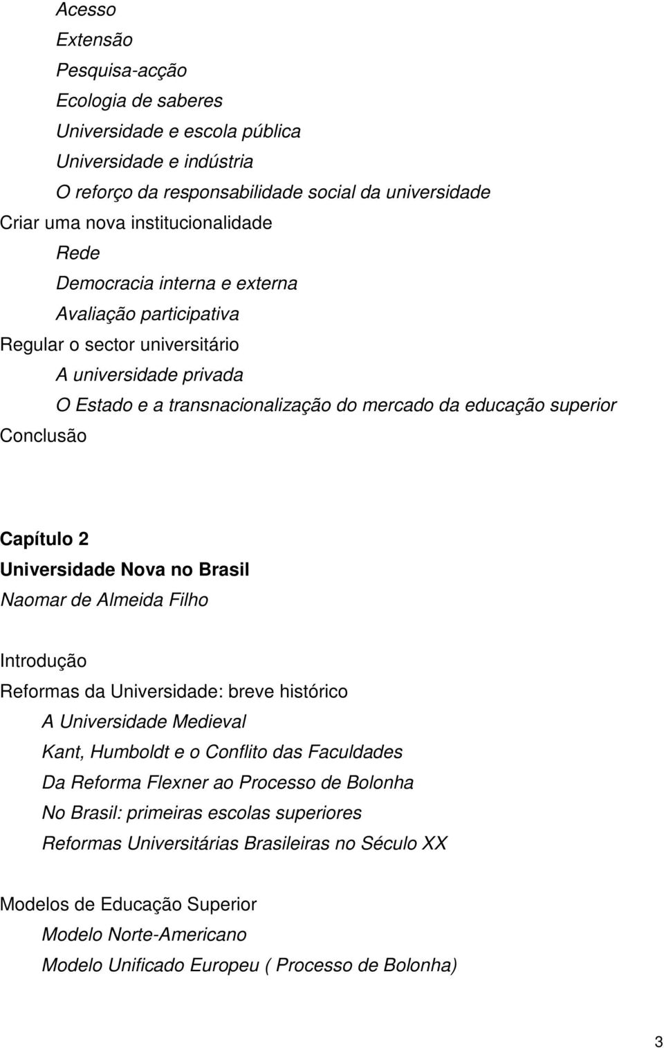 Universidade Nova no Brasil Naomar de Almeida Filho Introdução Reformas da Universidade: breve histórico A Universidade Medieval Kant, Humboldt e o Conflito das Faculdades Da Reforma Flexner ao