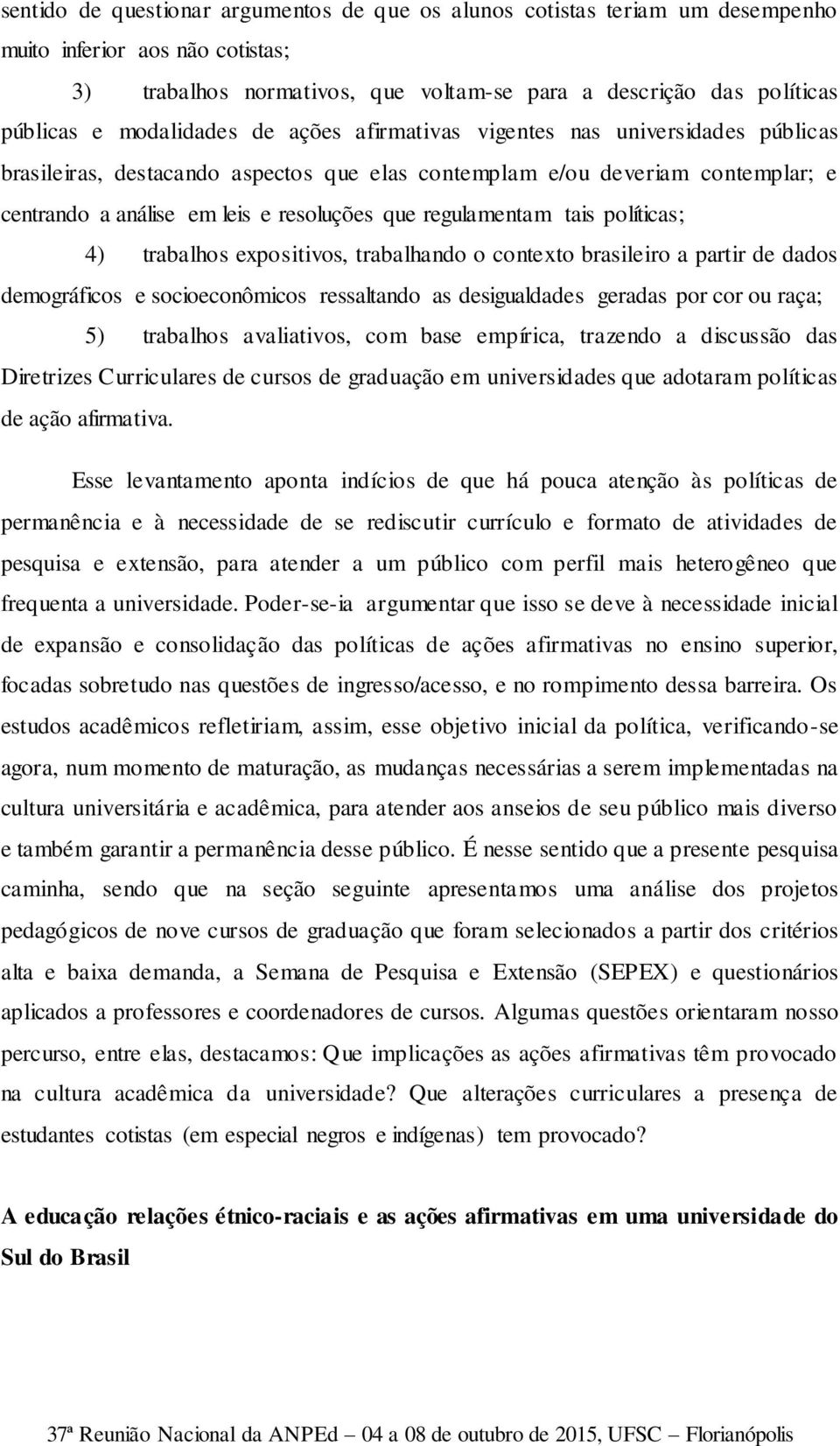 regulamentam tais políticas; 4) trabalhos expositivos, trabalhando o contexto brasileiro a partir de dados demográficos e socioeconômicos ressaltando as desigualdades geradas por cor ou raça; 5)