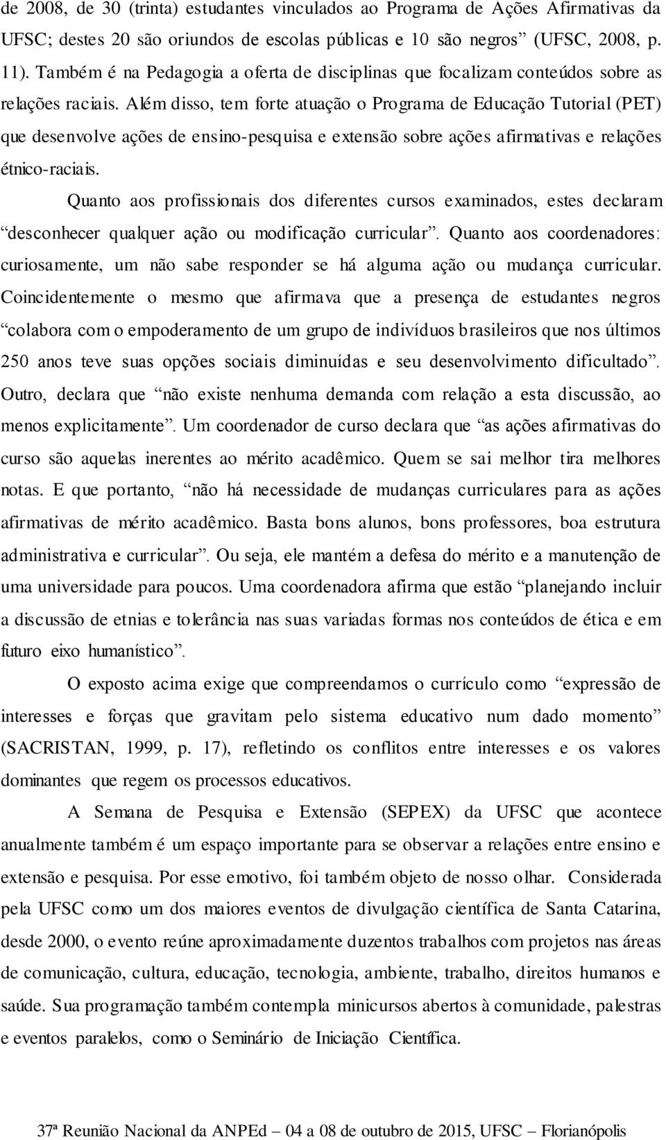 Além disso, tem forte atuação o Programa de Educação Tutorial (PET) que desenvolve ações de ensino-pesquisa e extensão sobre ações afirmativas e relações étnico-raciais.