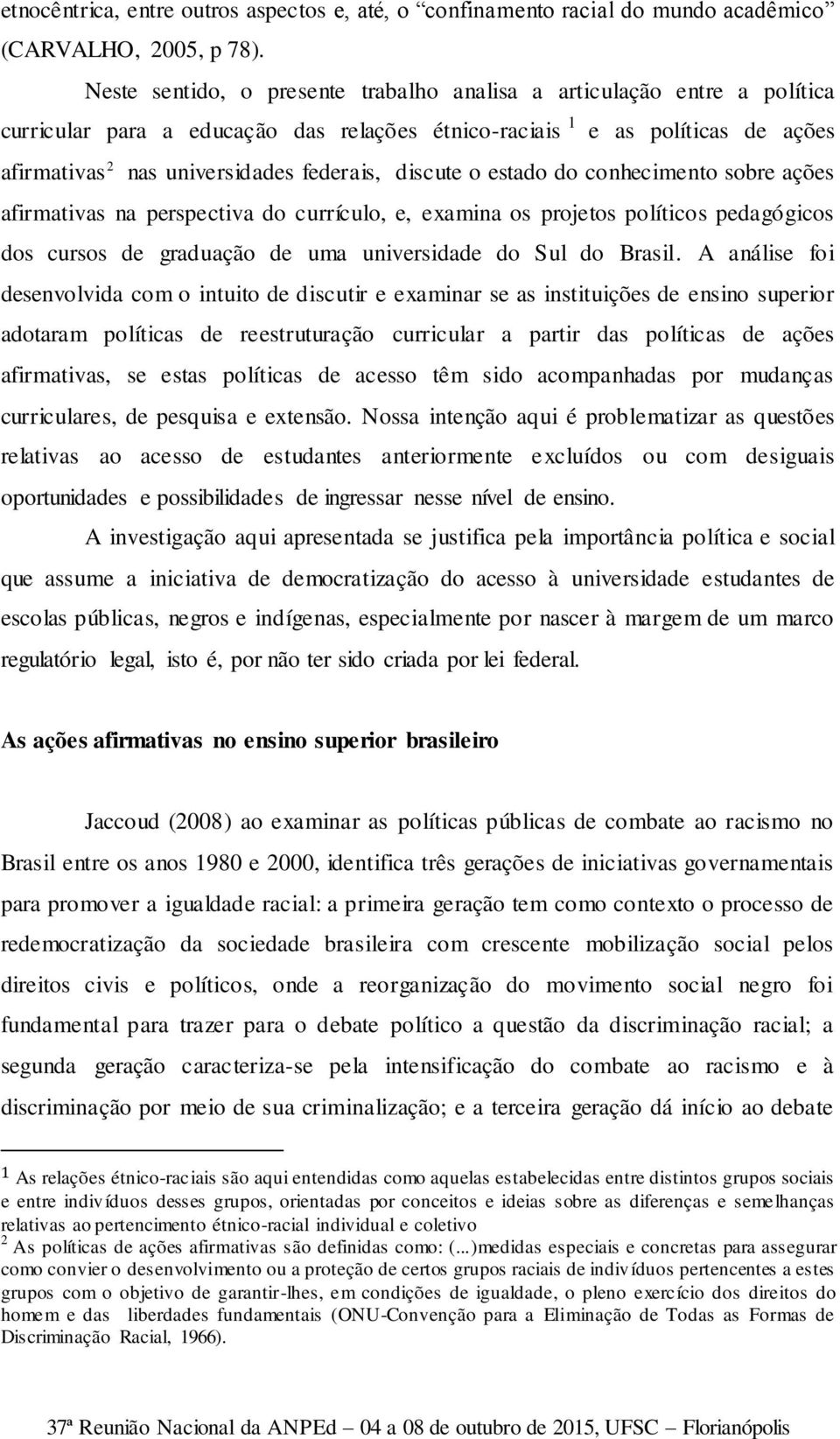 discute o estado do conhecimento sobre ações afirmativas na perspectiva do currículo, e, examina os projetos políticos pedagógicos dos cursos de graduação de uma universidade do Sul do Brasil.