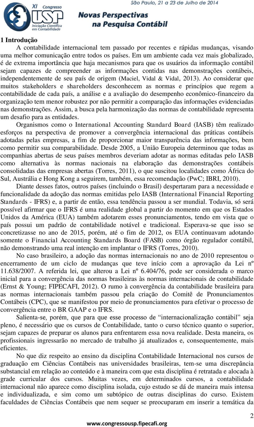 demonstrações contábeis, independentemente de seu país de origem (Maciel, Vidal & Vidal, 2013).