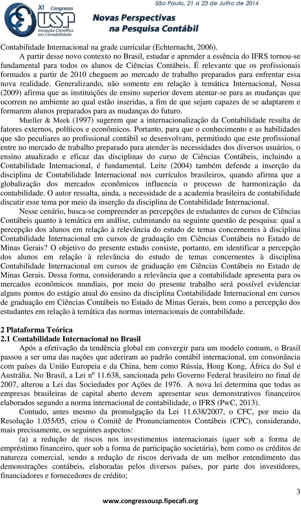 É relevante que os profissionais formados a partir de 2010 cheguem ao mercado de trabalho preparados para enfrentar essa nova realidade.