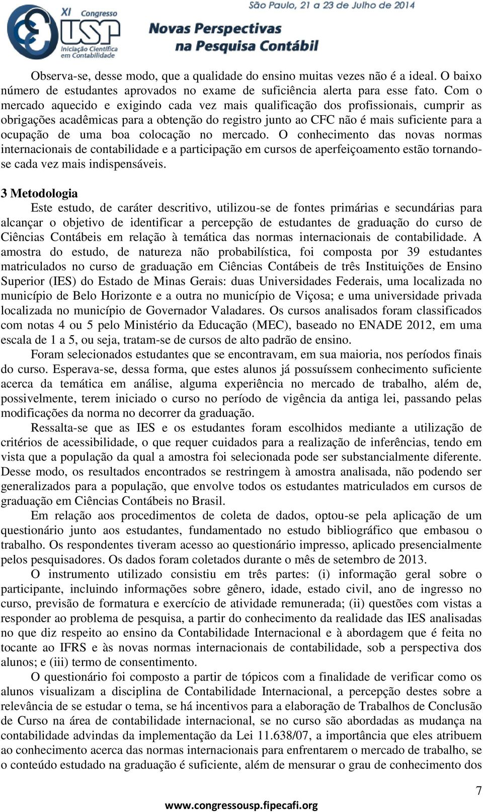 boa colocação no mercado. O conhecimento das novas normas internacionais de contabilidade e a participação em cursos de aperfeiçoamento estão tornandose cada vez mais indispensáveis.