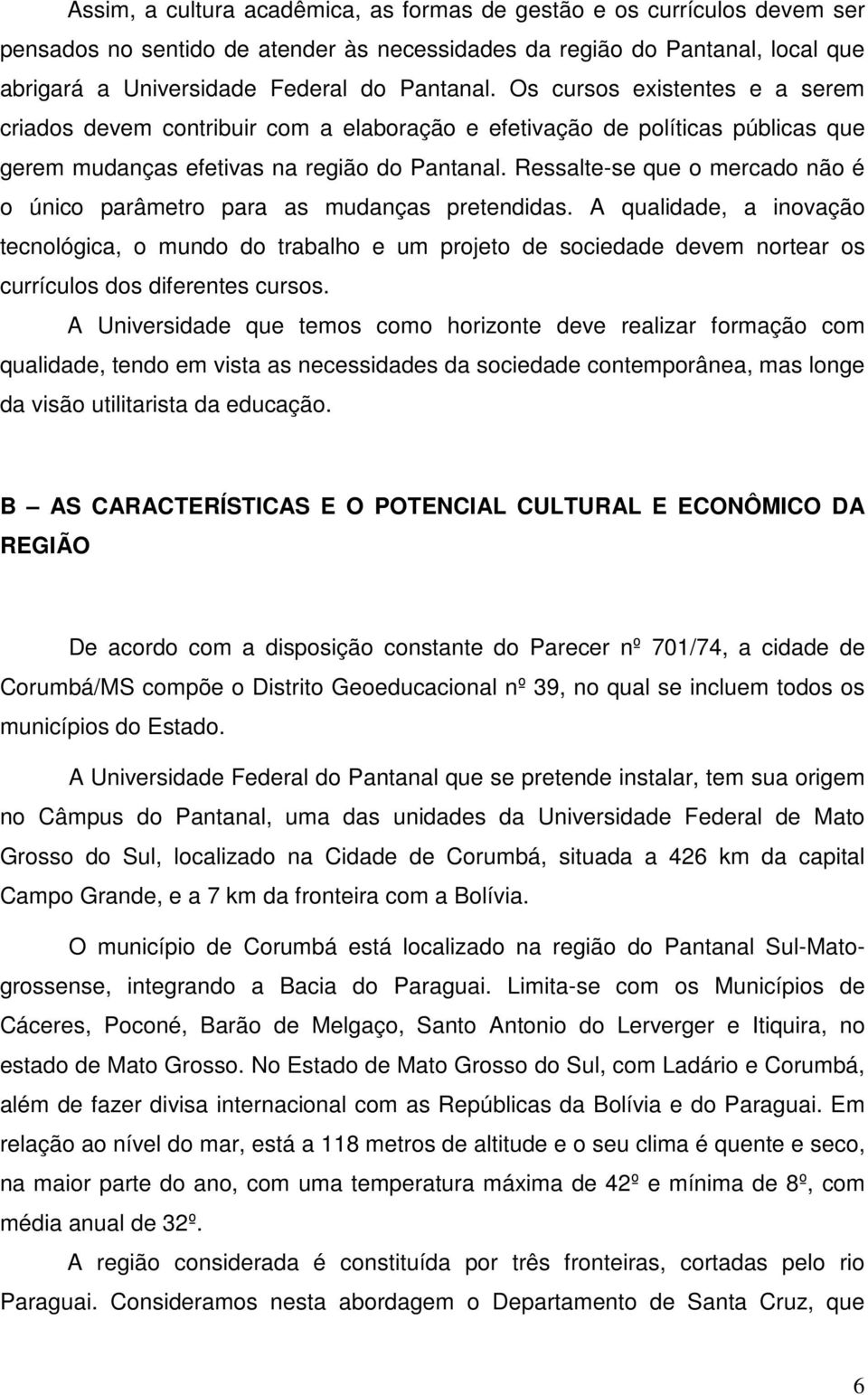 Ressalte-se que o mercado não é o único parâmetro para as mudanças pretendidas.