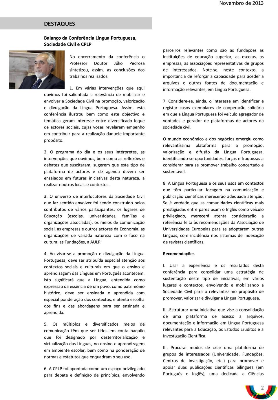 Assim, esta conferência ilustrou bem como este objectivo e temática geram interesse entre diversificado leque de actores sociais, cujas vozes revelaram empenho em contribuir para a realização daquele