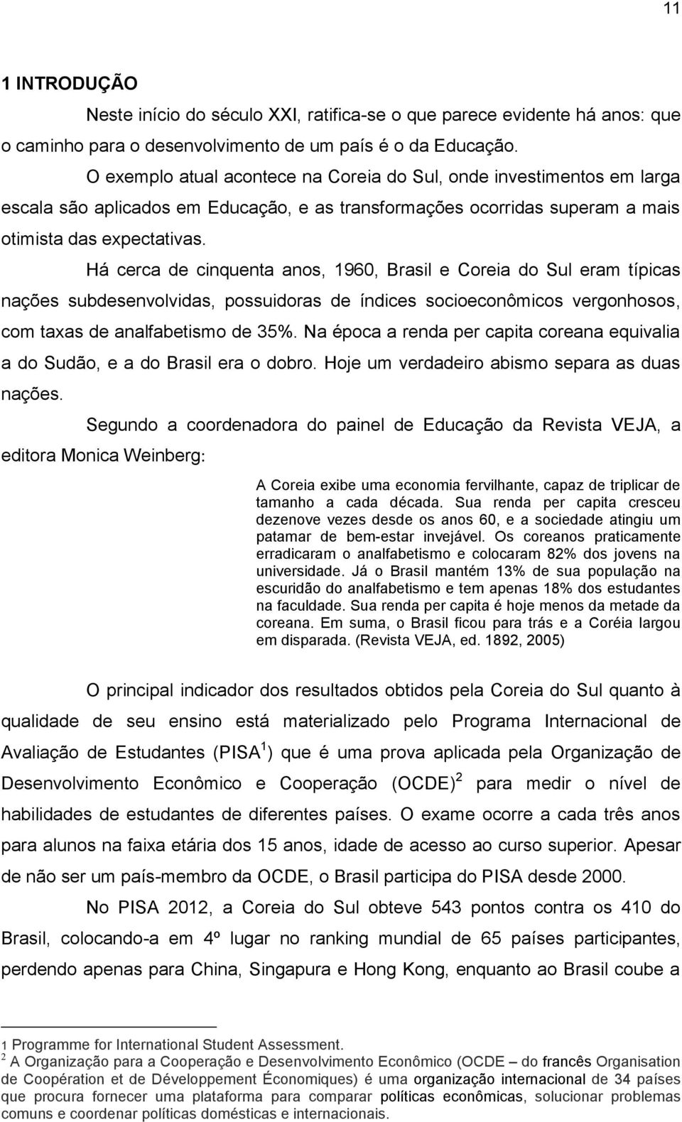 Há cerca de cinquenta anos, 1960, Brasil e Coreia do Sul eram típicas nações subdesenvolvidas, possuidoras de índices socioeconômicos vergonhosos, com taxas de analfabetismo de 35%.