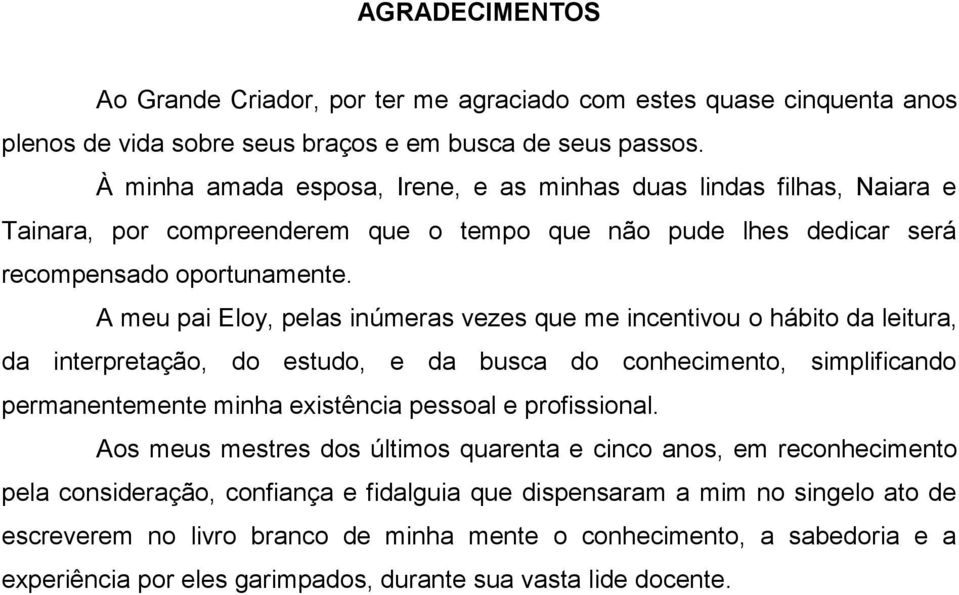 A meu pai Eloy, pelas inúmeras vezes que me incentivou o hábito da leitura, da interpretação, do estudo, e da busca do conhecimento, simplificando permanentemente minha existência pessoal e