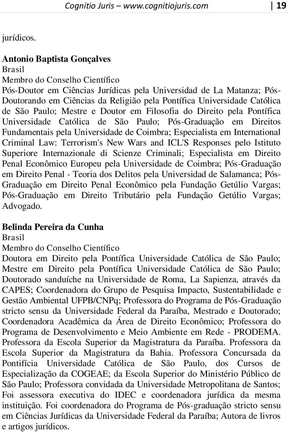 Católica de São Paulo; Mestre e Doutor em Filosofia do Direito pela Pontífica Universidade Católica de São Paulo; Pós-Graduação em Direitos Fundamentais pela Universidade de Coimbra; Especialista em