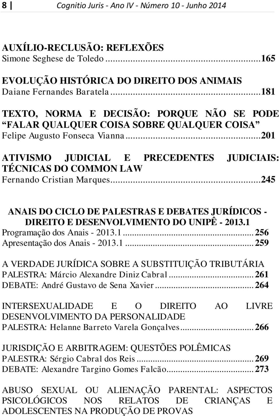 .. 201 ATIVISMO JUDICIAL E PRECEDENTES JUDICIAIS: TÉCNICAS DO COMMON LAW Fernando Cristian Marques... 245 ANAIS DO CICLO DE PALESTRAS E DEBATES JURÍDICOS - DIREITO E DESENVOLVIMENTO DO UNIPÊ - 2013.