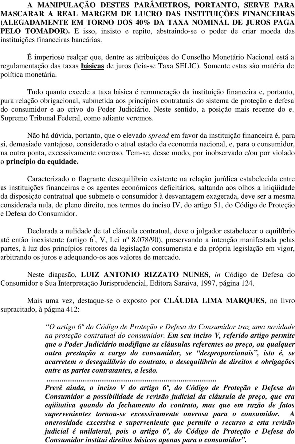 É imperioso realçar que, dentre as atribuições do Conselho Monetário Nacional está a regulamentação das taxas básicas de juros (leia-se Taxa SELIC). Somente estas são matéria de política monetária.