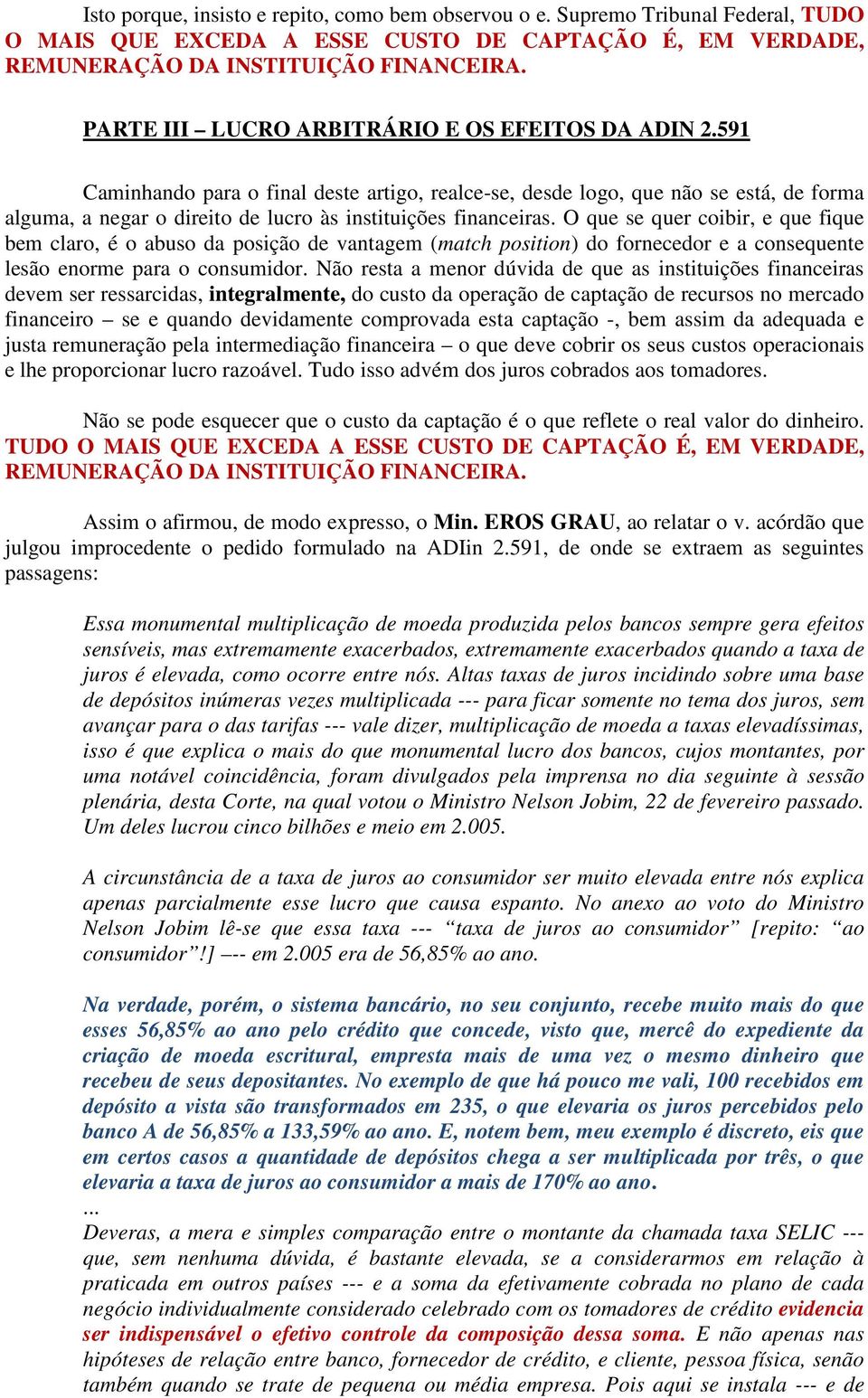 591 Caminhando para o final deste artigo, realce-se, desde logo, que não se está, de forma alguma, a negar o direito de lucro às instituições financeiras.