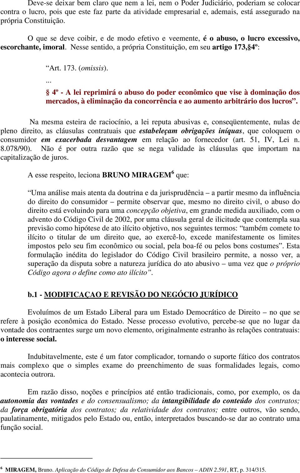 ... 4º - A lei reprimirá o abuso do poder econômico que vise à dominação dos mercados, à eliminação da concorrência e ao aumento arbitrário dos lucros.