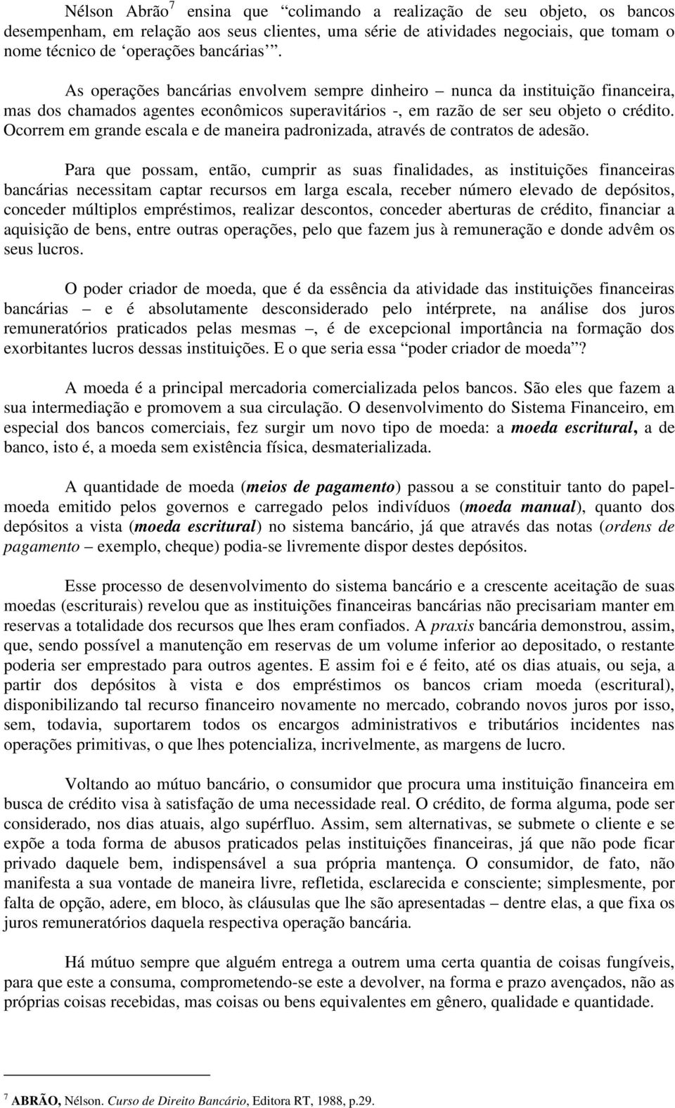 Ocorrem em grande escala e de maneira padronizada, através de contratos de adesão.