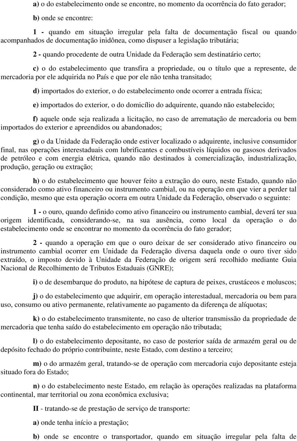 título que a represente, de mercadoria por ele adquirida no País e que por ele não tenha transitado; d) importados do exterior, o do estabelecimento onde ocorrer a entrada física; e) importados do