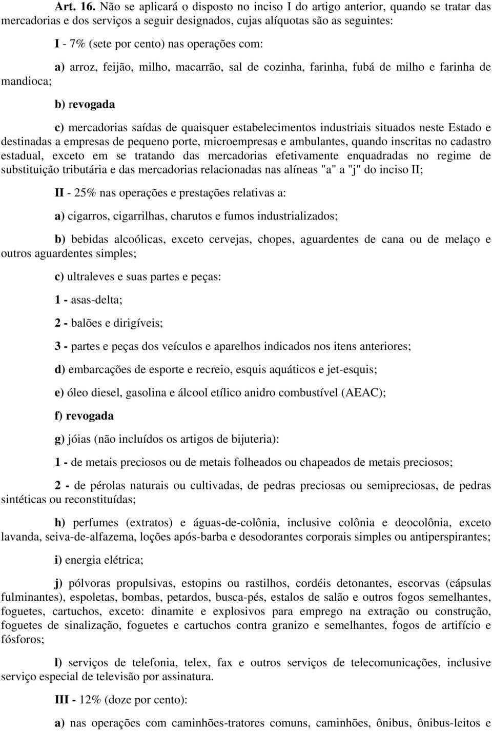 com: a) arroz, feijão, milho, macarrão, sal de cozinha, farinha, fubá de milho e farinha de mandioca; b) revogada c) mercadorias saídas de quaisquer estabelecimentos industriais situados neste Estado