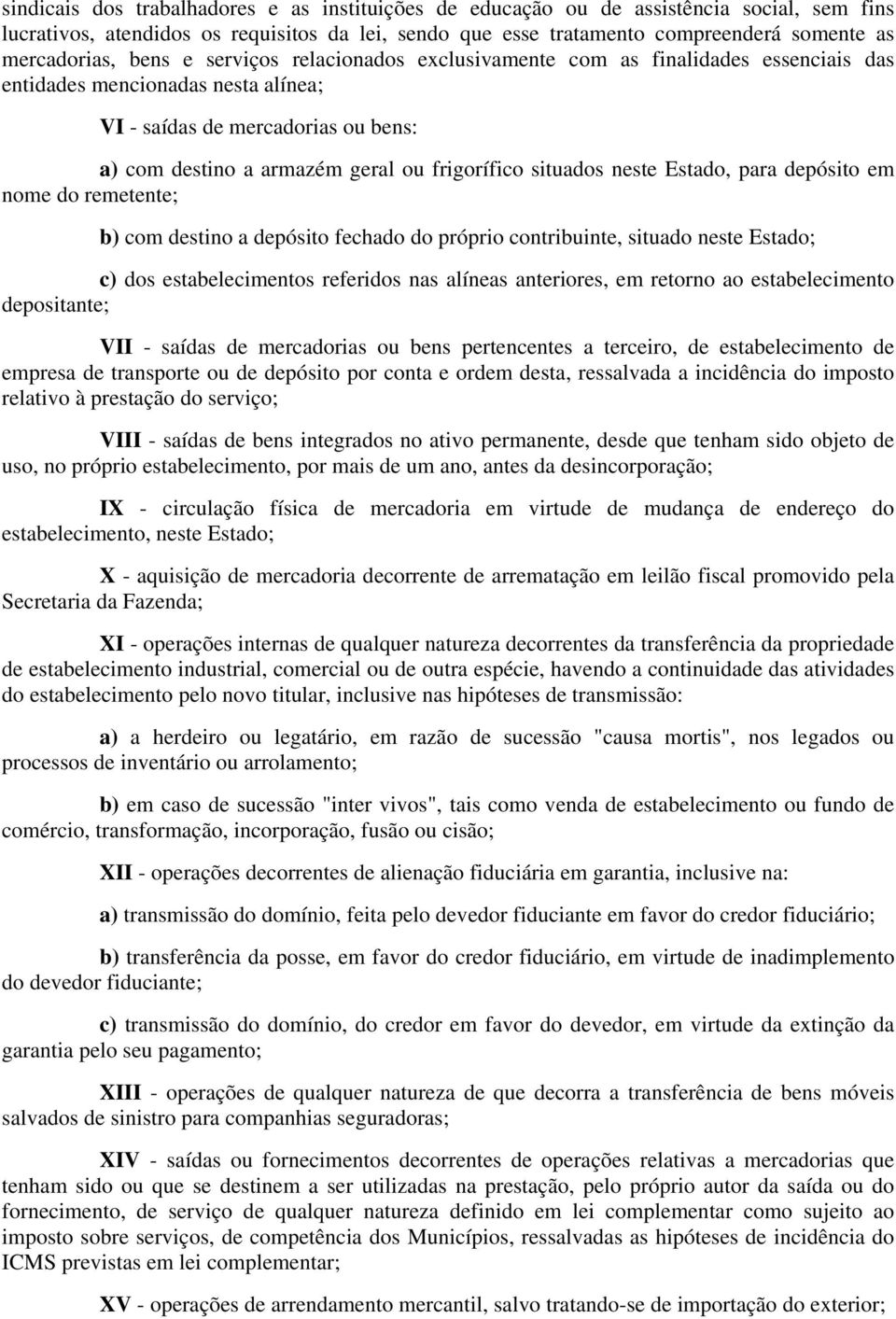 situados neste Estado, para depósito em nome do remetente; b) com destino a depósito fechado do próprio contribuinte, situado neste Estado; c) dos estabelecimentos referidos nas alíneas anteriores,