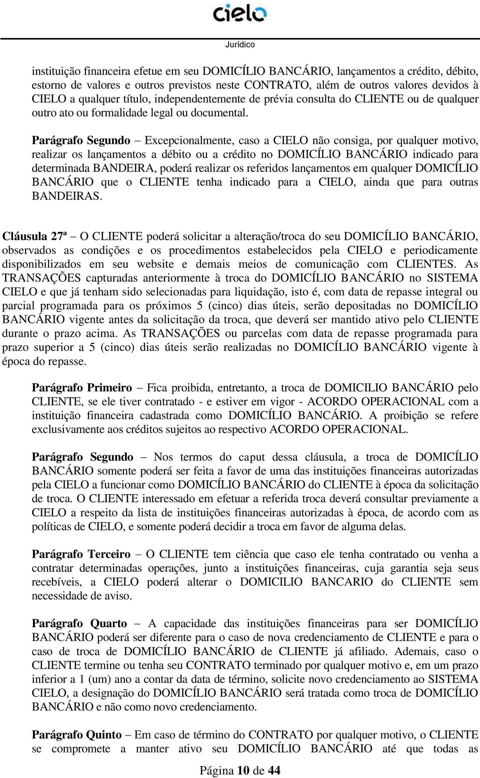 Parágrafo Segundo Excepcionalmente, caso a CIELO não consiga, por qualquer motivo, realizar os lançamentos a débito ou a crédito no DOMICÍLIO BANCÁRIO indicado para determinada BANDEIRA, poderá