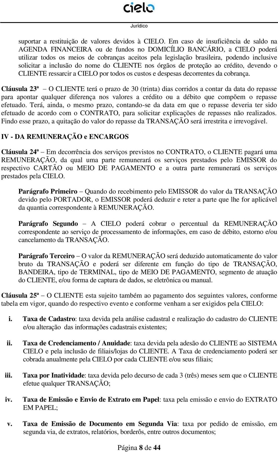 solicitar a inclusão do nome do CLIENTE nos órgãos de proteção ao crédito, devendo o CLIENTE ressarcir a CIELO por todos os custos e despesas decorrentes da cobrança.