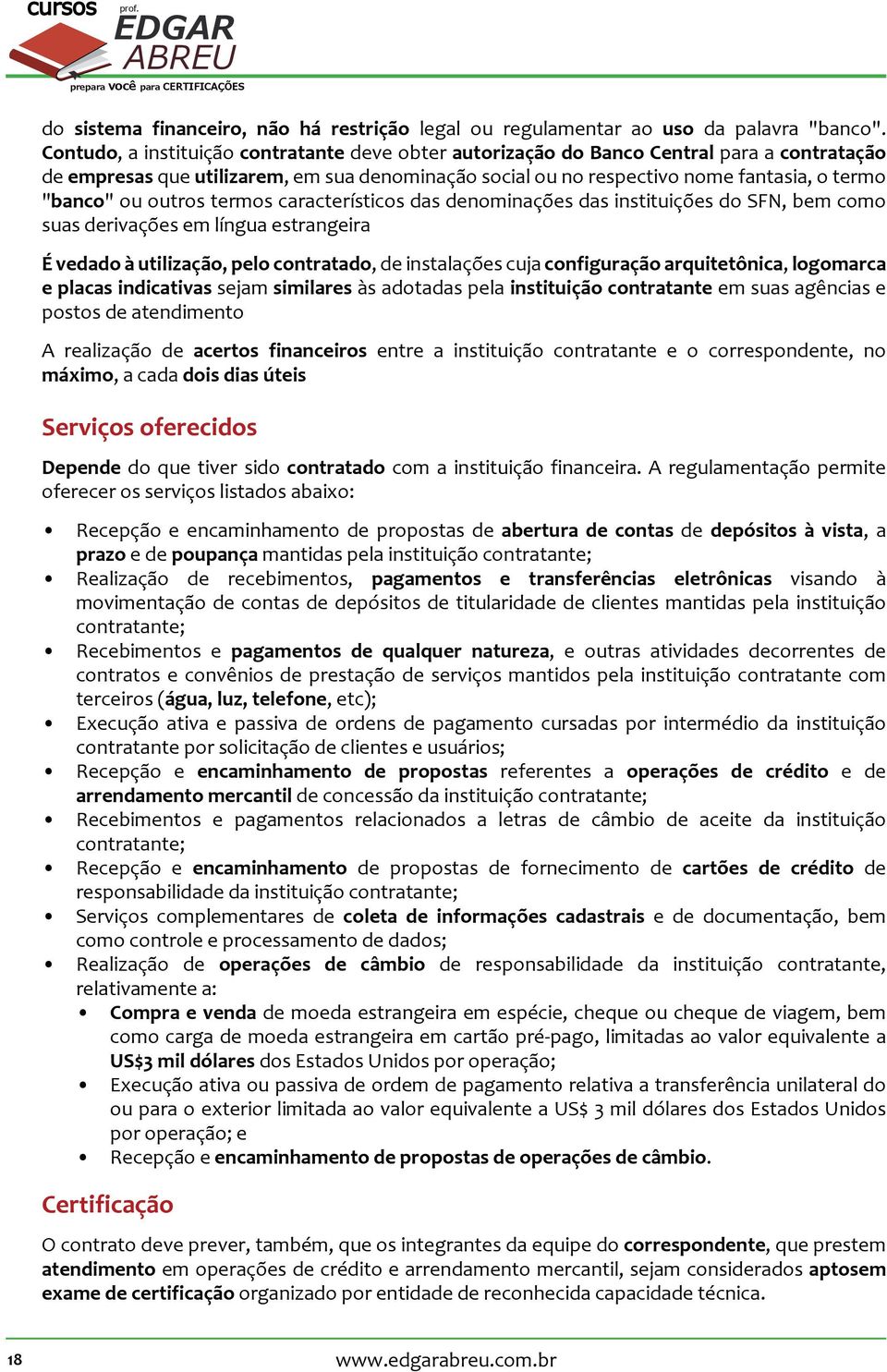 outros termos característicos das denominações das instituições do SFN, bem como suas derivações em língua estrangeira É vedado à utilização, pelo contratado, de instalações cuja configuração