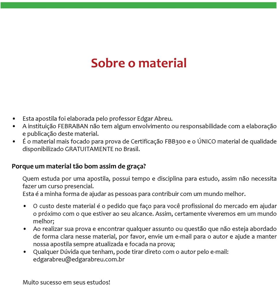 Quem estuda por uma apostila, possui tempo e disciplina para estudo, assim não necessita fazer um curso presencial. Esta é a minha forma de ajudar as pessoas para contribuir com um mundo melhor.