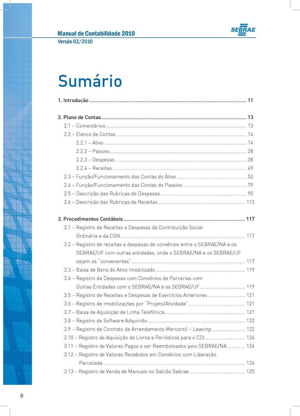 Procedimentos Contábeis... 117 3.1 Registro de Receitas e Despesas da Contribuição Social Ordinária e da CSN... 117 3.2 Registro de receitas e despesas de convênios entre o SEBRAE/NA e os SEBRAE/UF com outras entidades, onde o SEBRAE/NA e os SEBRAE/UF sejam os convenentes.