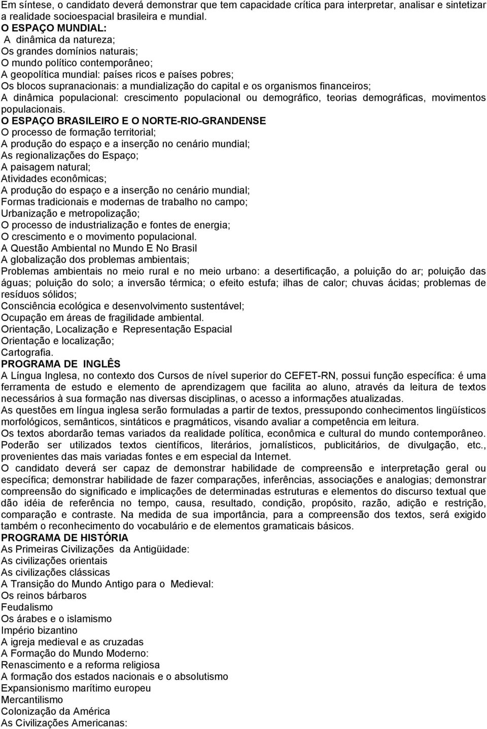 do capital e os organismos financeiros; A dinâmica populacional: crescimento populacional ou demográfico, teorias demográficas, movimentos populacionais.