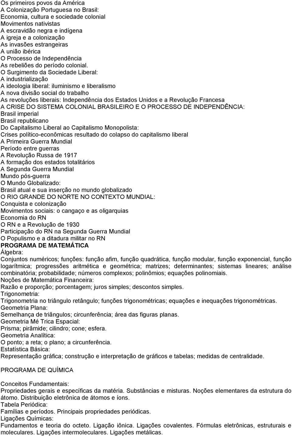 O Surgimento da Sociedade Liberal: A industrialização A ideologia liberal: iluminismo e liberalismo A nova divisão social do trabalho As revoluções liberais: Independência dos Estados Unidos e a