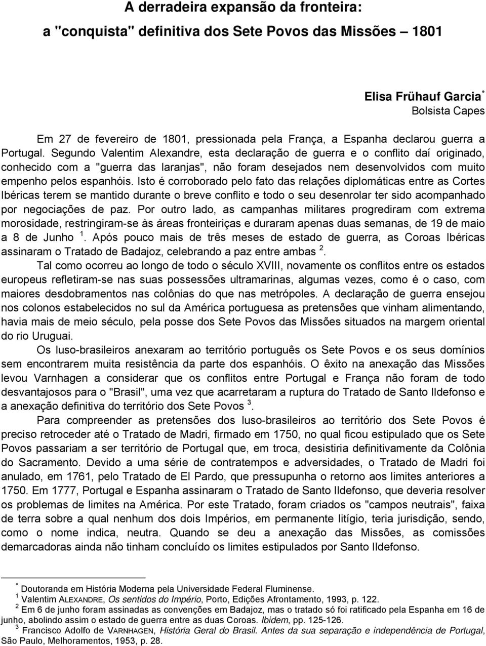 Segundo Valentim Alexandre, esta declaração de guerra e o conflito daí originado, conhecido com a "guerra das laranjas", não foram desejados nem desenvolvidos com muito empenho pelos espanhóis.