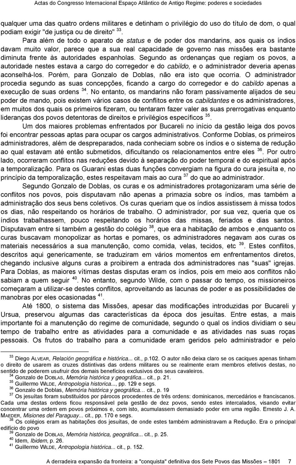 Para além de todo o aparato de status e de poder dos mandarins, aos quais os índios davam muito valor, parece que a sua real capacidade de governo nas missões era bastante diminuta frente às