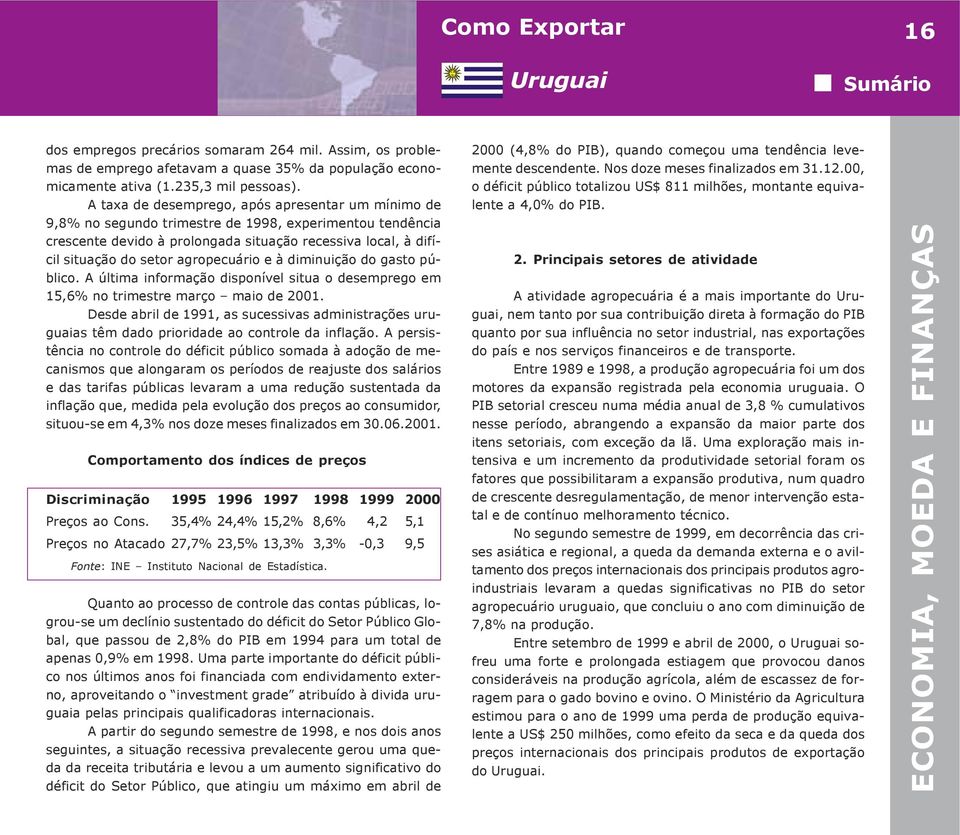 agropecuário e à diminuição do gasto público. A última informação disponível situa o desemprego em 15,6% no trimestre março maio de 2001.