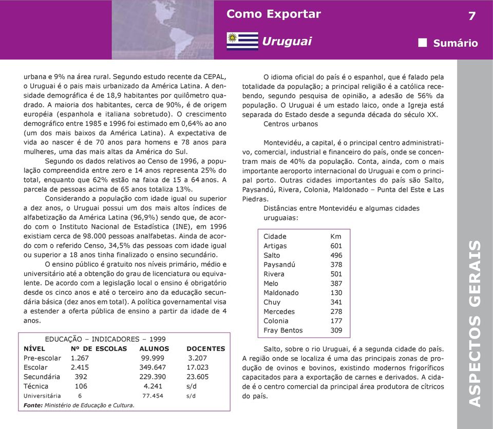 O crescimento demográfico entre 1985 e 1996 foi estimado em 0,64% ao ano (um dos mais baixos da América Latina).