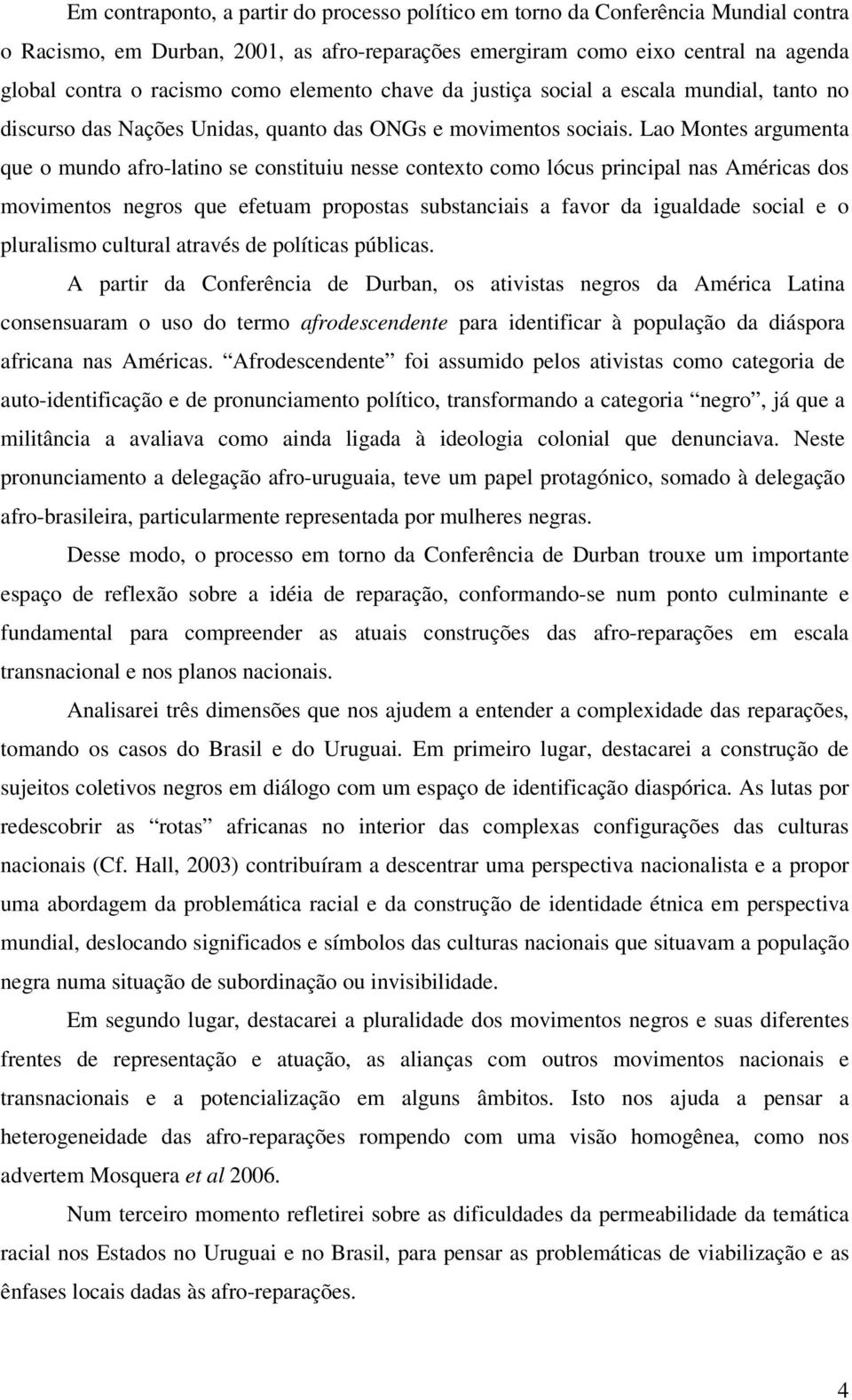 Lao Montes argumenta que o mundo afro-latino se constituiu nesse contexto como lócus principal nas Américas dos movimentos negros que efetuam propostas substanciais a favor da igualdade social e o