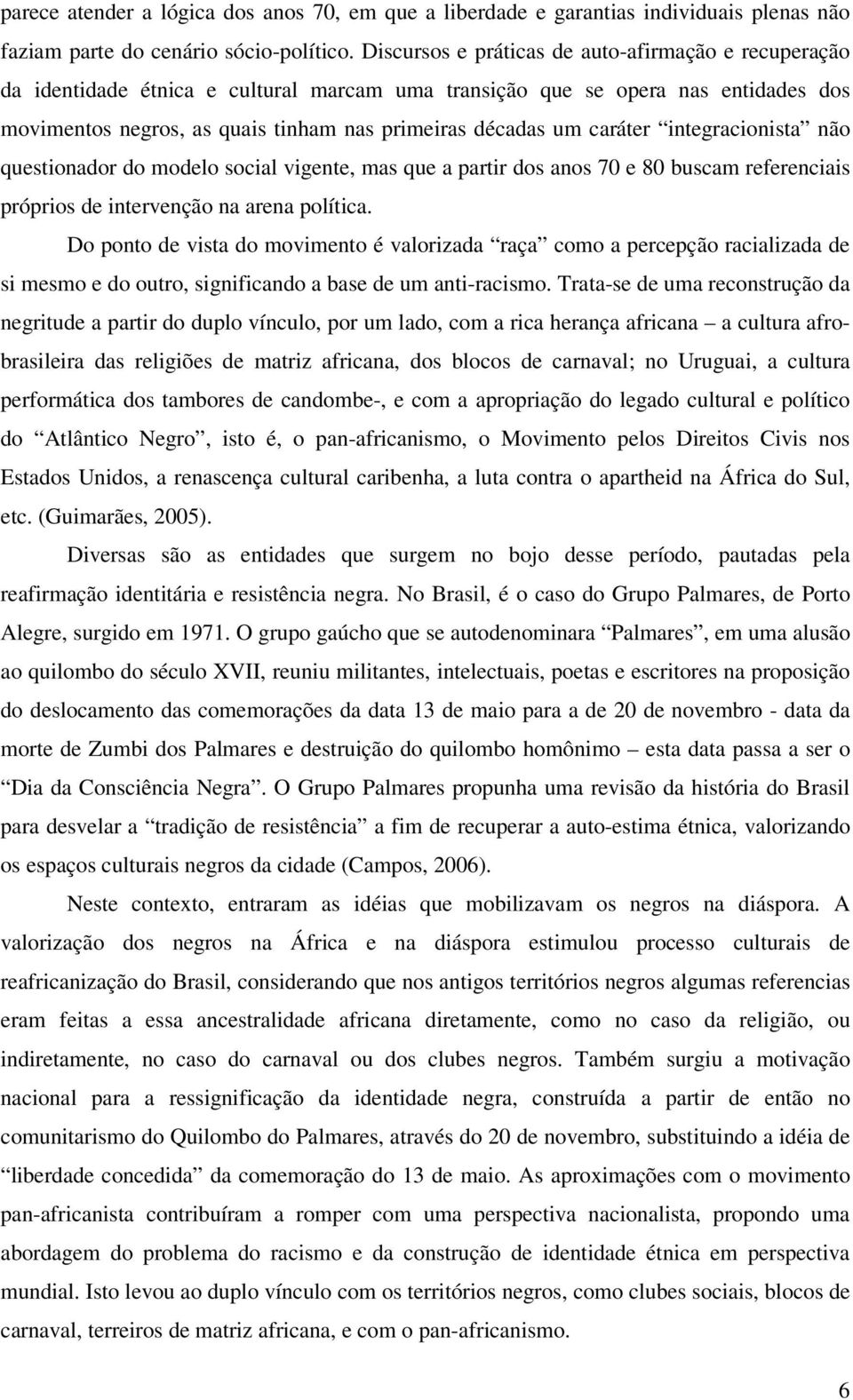 caráter integracionista não questionador do modelo social vigente, mas que a partir dos anos 70 e 80 buscam referenciais próprios de intervenção na arena política.