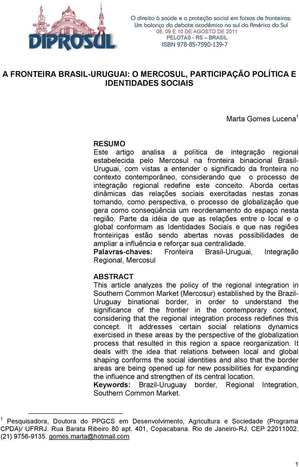 Aborda certas dinâmicas das relações sociais exercitadas nestas zonas tomando, como perspectiva, o processo de globalização que gera como conseqüência um reordenamento do espaço nesta região.