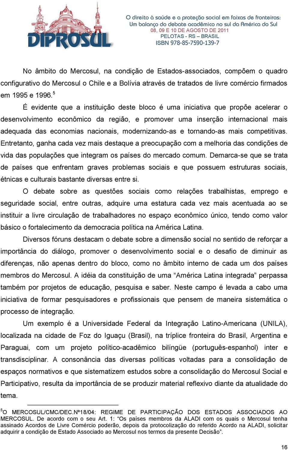 modernizando-as e tornando-as mais competitivas. Entretanto, ganha cada vez mais destaque a preocupação com a melhoria das condições de vida das populações que integram os países do mercado comum.